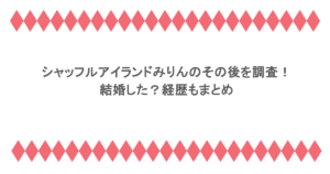 シャッフルアイランドみりんのその後を調査！結婚した？経歴もまとめ
